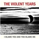The Violent Years - I Blame You And You Blame Me